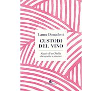 Custodi del vino. Storie di un'Italia che resiste e rinasce