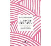 Custodi del vino. Storie di un'Italia che resiste e rinasce