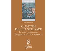 Custodi dello stupore. La vita consacrata nella Chiesa: Vangelo, profezia, speranza