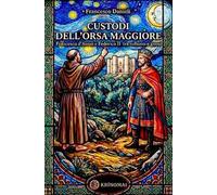 Custodi dell'orsa maggiore. Francesco d'Assisi e Federico II tra sufismo e gnosi