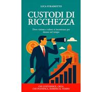 CUSTODI DI RICCHEZZA: Dove visione e valore si incontrano per durare nel tempo. Chi custodisce, crea. Chi pianifica, domina il tempo