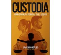 CUSTODIA: CÓMO GANARLA O PERDERLA EN EL JUZGADO