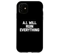 Custodia per iPhone 11 A.I. Will Ruin Everything - Divertente detto sarcastico novità