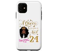 Custodia per iPhone 11 A Queen Was Born on April 24 Happy Birthday To Me 24th Aprile