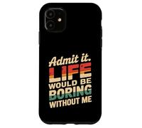 Custodia per iPhone 11 Admit It Life Would Be Boring Without Me Funny Witty Humor