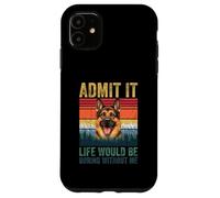 Custodia per iPhone 11 Admit It Life Would Be Boring Without Me German Shepherd