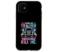 Custodia per iPhone 11 Bilanciere per allenamento in palestra con scritta "I think my trainer is trying to kill me"