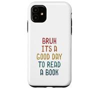 Custodia per iPhone 11 Bruh It `s A Good Day to Read A Book Funny Reading Teacher