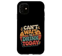 Custodia per iPhone 11 Can't Wait To Drink Today Alcohol Weekend Drinker -