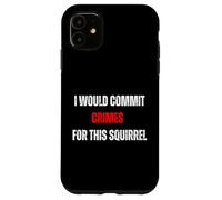 Custodia per iPhone 11 Commetterei crimini per questo umorismo amante degli scoiattoli