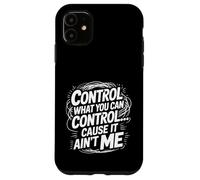 Custodia per iPhone 11 Control What You Can Control Cause It Ain't Me -