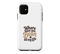 Custodia per iPhone 11 Divertente gioco di parole con scritta "Where Have You Bean All My Life"