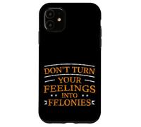 Custodia per iPhone 11 Don't Turn Your Feelings Into Felonies Emotion Control -