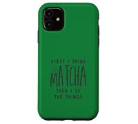 Custodia per iPhone 11 First I Drink The Matcha Then I Do The Things Funny Quote