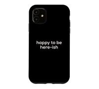 Custodia per iPhone 11 Fun Happy to Be Here-ish Sarcastic Party Joke