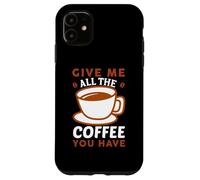Custodia per iPhone 11 Give Me All The Coffee Cafeine Baristas Coffee Lover