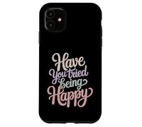 Custodia per iPhone 11 Have You Tried Being Happy Vibrazioni di spinta positive -