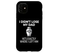 Custodia per iPhone 11 I Didn't Lose My Dad He's Exactly Where I Left Him