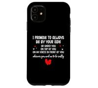 Custodia per iPhone 11 I Promise to Always Be By Your Side Or Under You On Top Of