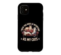 Custodia per iPhone 11 I Wish You Were As Interesting As My Cats Feline Pet