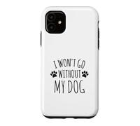 Custodia per iPhone 11 I Won't Go Without My Dog - Proprietari di cani divertenti