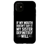 Custodia per iPhone 11 If My Mouth Doesn't Say It My Sister Definitely Will-