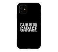 Custodia per iPhone 11 I'll Be In The Garage