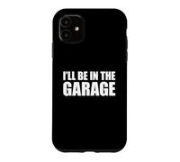 Custodia per iPhone 11 I'll Be In The Garage
