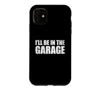 Custodia per iPhone 11 I'll Be In The Garage