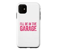 Custodia per iPhone 11 I'll Be In The Garage