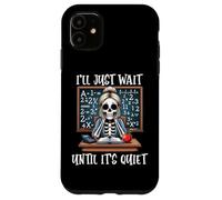Custodia per iPhone 11 I'll Just Wait Until It's Tranquillo scheletro Divertente Insegnante