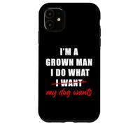 Custodia per iPhone 11 I'm a Grown Man I Do What... My Dog Wants - Funny Dad Humor