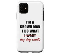 Custodia per iPhone 11 I'm a Grown Man I Do What... My Dog Wants - Funny Dad Humor