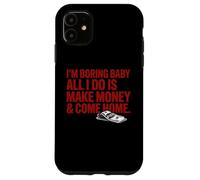 Custodia per iPhone 11 I'm Boring Baby Tutto quello che faccio è fare soldi e tornare a casa