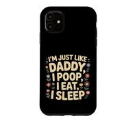 Custodia per iPhone 11 I'm Just Like Daddy, I Poop, I Eat, I Sleep