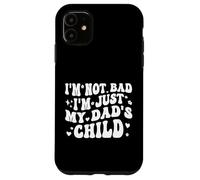 Custodia per iPhone 11 I'm Not Bad I'm Just My Dad's Child Funny