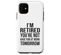 Custodia per iPhone 11 I'm Retired You're Not Have Fun at Work Tomorrow Men Women