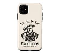 Custodia per iPhone 11 It's All In The Execution - Enrico VIII Tudor King Funny Meme