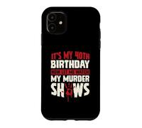 Custodia per iPhone 11 It's My 40th Birthday Now Let Me Watch My Murder Show