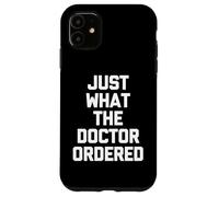 Custodia per iPhone 11 Just What The Doctor Ordered - Divertente detto sarcastico novità