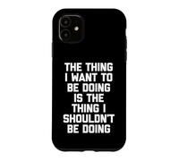 Custodia per iPhone 11 La cosa che non dovrei fare... divertente dire sarcastico