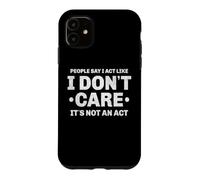 Custodia per iPhone 11 La gente dice che mi comporto come se non mi importasse non è un atto