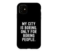 Custodia per iPhone 11 la mia città è noiosa solo per le persone noiose Bold Statement