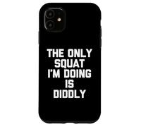 Custodia per iPhone 11 L'unico squat che sto facendo è Diddly - Divertente detto allenamento palestra