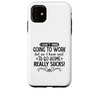 Custodia per iPhone 11 Non mi dispiace andare al lavoro ma 8 ore di attesa per tornare a casa