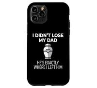 Custodia per iPhone 11 Pro I Didn't Lose My Dad He's Exactly Where I Left Him