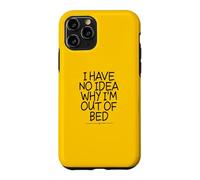 Custodia per iPhone 11 Pro I Have No Idea Why I'm Out Of Bed