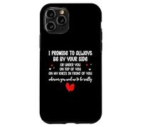 Custodia per iPhone 11 Pro I Promise to Always Be By Your Side Or Under You On Top Of
