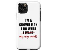 Custodia per iPhone 11 Pro I'm a Grown Man I Do What... My Dog Wants - Funny Dad Humor