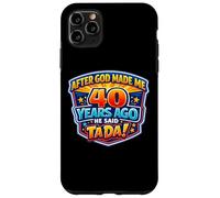 Custodia per iPhone 11 Pro Max After God Made Me 40 Years Ago He Said Tada 40th Birthday